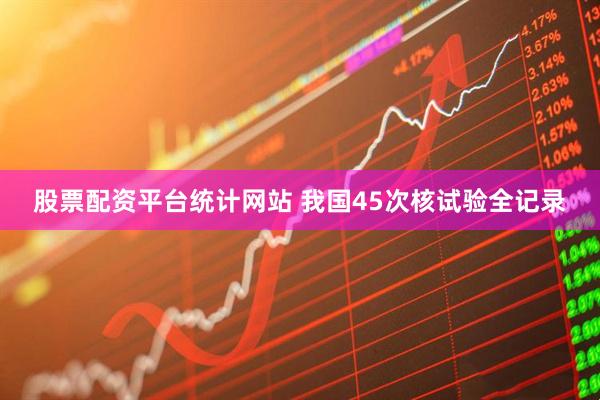 股票配资平台统计网站 我国45次核试验全记录